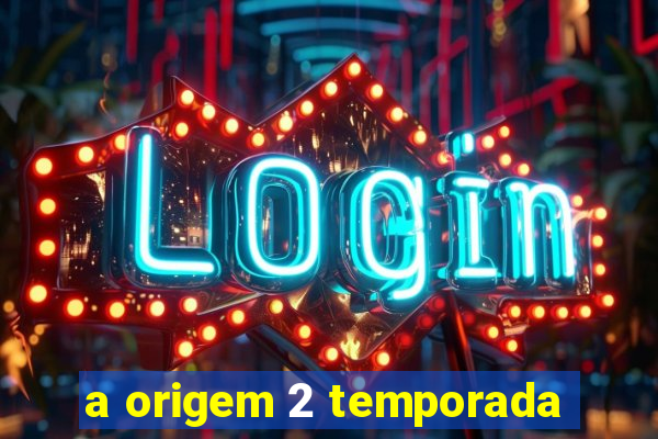 a origem 2 temporada